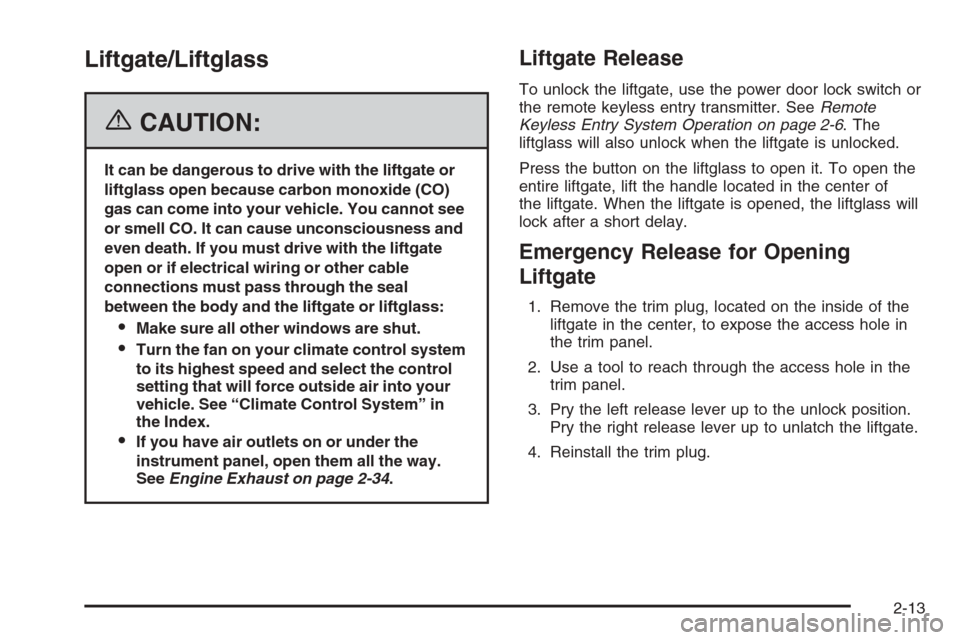 CHEVROLET TRAIL BLAZER 2006 1.G Owners Manual Liftgate/Liftglass
{CAUTION:
It can be dangerous to drive with the liftgate or
liftglass open because carbon monoxide (CO)
gas can come into your vehicle. You cannot see
or smell CO. It can cause unco