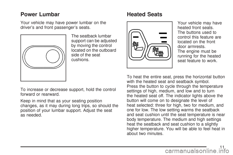 CHEVROLET TRAIL BLAZER 2007 1.G User Guide Power Lumbar
Your vehicle may have power lumbar on the
driver’s and front passenger’s seats.
The seatback lumbar
support can be adjusted
by moving the control
located on the outboard
side of the s CHEVROLET TRAIL BLAZER 2007 1.G User Guide Power Lumbar
Your vehicle may have power lumbar on the
driver’s and front passenger’s seats.
The seatback lumbar
support can be adjusted
by moving the control
located on the outboard
side of the s
