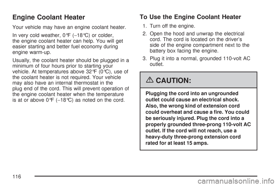 CHEVROLET TRAIL BLAZER 2007 1.G Owners Manual Engine Coolant Heater
Your vehicle may have an engine coolant heater.
In very cold weather, 0°F (−18°C) or colder,
the engine coolant heater can help. You will get
easier starting and better fuel CHEVROLET TRAIL BLAZER 2007 1.G Owners Manual Engine Coolant Heater
Your vehicle may have an engine coolant heater.
In very cold weather, 0°F (−18°C) or colder,
the engine coolant heater can help. You will get
easier starting and better fuel