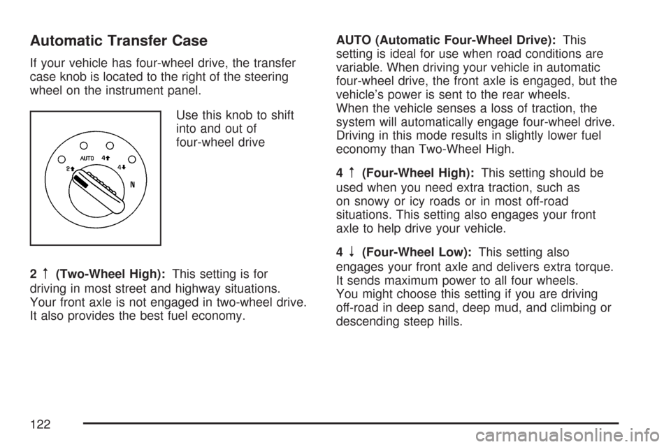 CHEVROLET TRAIL BLAZER 2007 1.G Owners Manual Automatic Transfer Case
If your vehicle has four-wheel drive, the transfer
case knob is located to the right of the steering
wheel on the instrument panel.
Use this knob to shift
into and out of
four-
