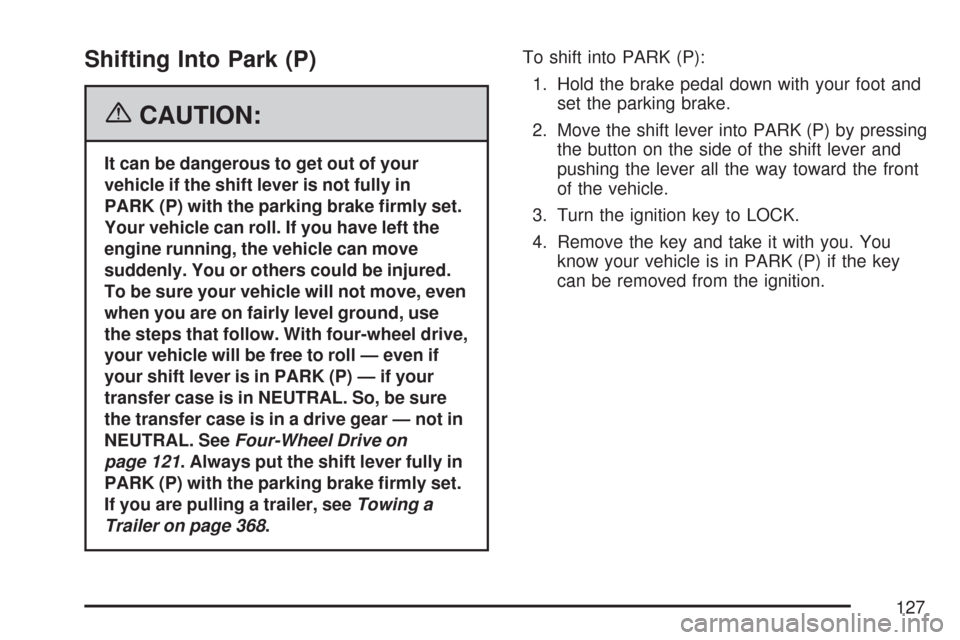 CHEVROLET TRAIL BLAZER 2007 1.G Owners Manual Shifting Into Park (P)
{CAUTION:
It can be dangerous to get out of your
vehicle if the shift lever is not fully in
PARK (P) with the parking brake �rmly set.
Your vehicle can roll. If you have left th