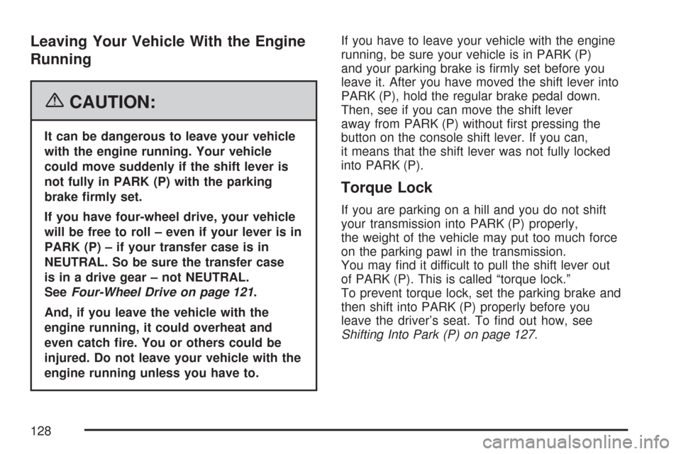 CHEVROLET TRAIL BLAZER 2007 1.G Owners Manual Leaving Your Vehicle With the Engine
Running
{CAUTION:
It can be dangerous to leave your vehicle
with the engine running. Your vehicle
could move suddenly if the shift lever is
not fully in PARK (P) w