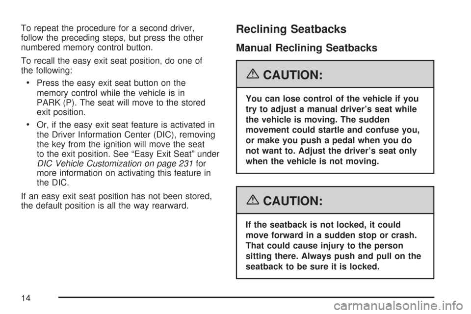 CHEVROLET TRAIL BLAZER 2007 1.G Owners Manual To repeat the procedure for a second driver,
follow the preceding steps, but press the other
numbered memory control button.
To recall the easy exit seat position, do one of
the following:
Press the e