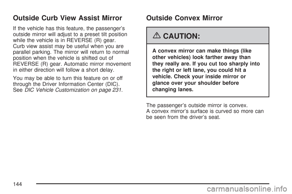 CHEVROLET TRAIL BLAZER 2007 1.G Owners Manual Outside Curb View Assist Mirror
If the vehicle has this feature, the passenger’s
outside mirror will adjust to a preset tilt position
while the vehicle is in REVERSE (R) gear.
Curb view assist may b