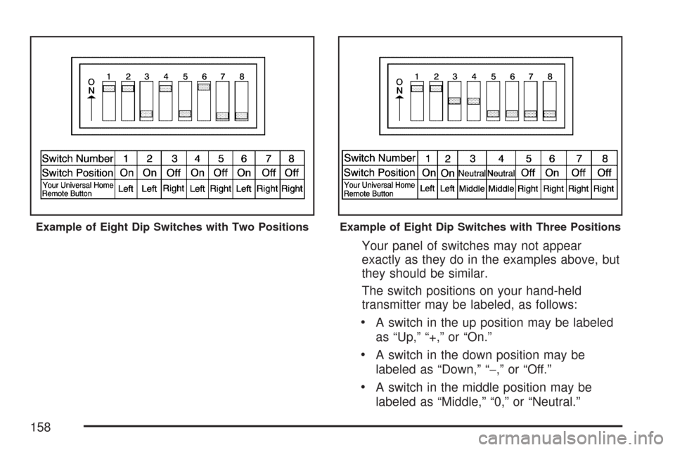 CHEVROLET TRAIL BLAZER 2007 1.G Owners Manual Your panel of switches may not appear
exactly as they do in the examples above, but
they should be similar.
The switch positions on your hand-held
transmitter may be labeled, as follows:
A switch in t