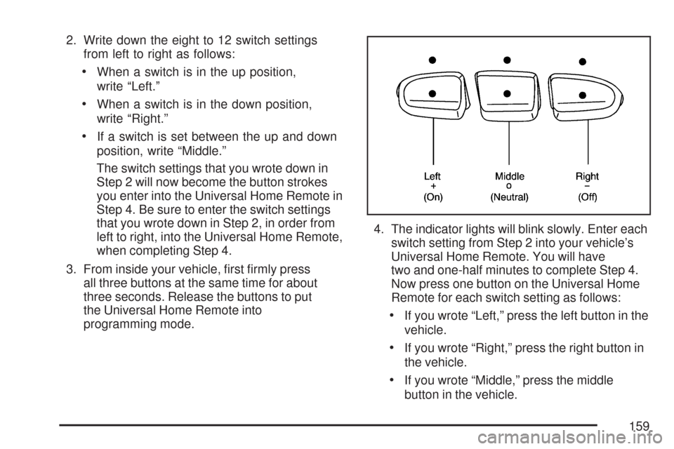 CHEVROLET TRAIL BLAZER 2007 1.G Owners Manual 2. Write down the eight to 12 switch settings
from left to right as follows:
When a switch is in the up position,
write “Left.”
When a switch is in the down position,
write “Right.”
If a switc