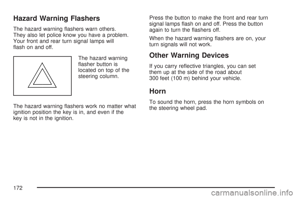 CHEVROLET TRAIL BLAZER 2007 1.G Owners Manual Hazard Warning Flashers
The hazard warning �ashers warn others.
They also let police know you have a problem.
Your front and rear turn signal lamps will
�ash on and off.
The hazard warning
�asher butt