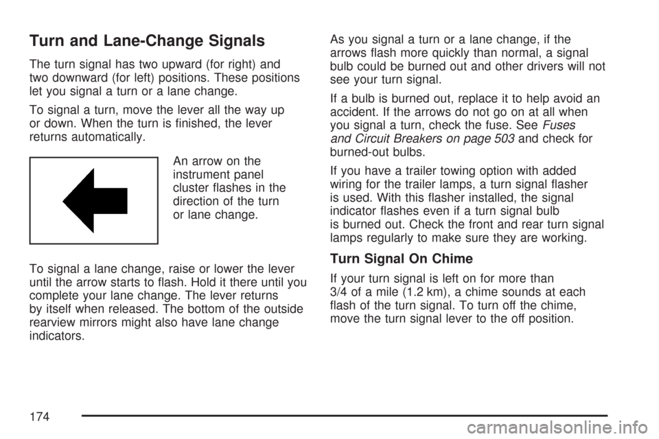 CHEVROLET TRAIL BLAZER 2007 1.G Owners Manual Turn and Lane-Change Signals
The turn signal has two upward (for right) and
two downward (for left) positions. These positions
let you signal a turn or a lane change.
To signal a turn, move the lever 