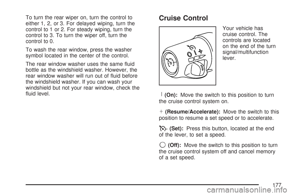 CHEVROLET TRAIL BLAZER 2007 1.G Owners Manual To turn the rear wiper on, turn the control to
either 1, 2, or 3. For delayed wiping, turn the
control to 1 or 2. For steady wiping, turn the
control to 3. To turn the wiper off, turn the
control to 0