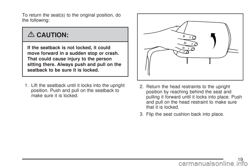 CHEVROLET TRAIL BLAZER 2007 1.G User Guide To return the seat(s) to the original position, do
the following:
{CAUTION:
If the seatback is not locked, it could
move forward in a sudden stop or crash.
That could cause injury to the person
sittin