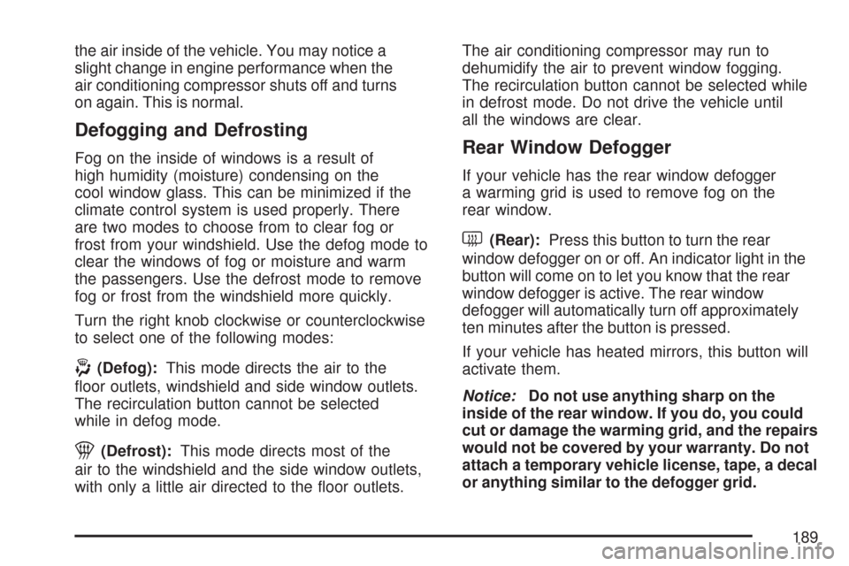 CHEVROLET TRAIL BLAZER 2007 1.G Owners Manual the air inside of the vehicle. You may notice a
slight change in engine performance when the
air conditioning compressor shuts off and turns
on again. This is normal.
Defogging and Defrosting
Fog on t