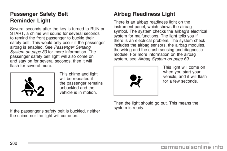 CHEVROLET TRAIL BLAZER 2007 1.G Owners Manual Passenger Safety Belt
Reminder Light
Several seconds after the key is turned to RUN or
START, a chime will sound for several seconds
to remind the front passenger to buckle their
safety belt. This wou