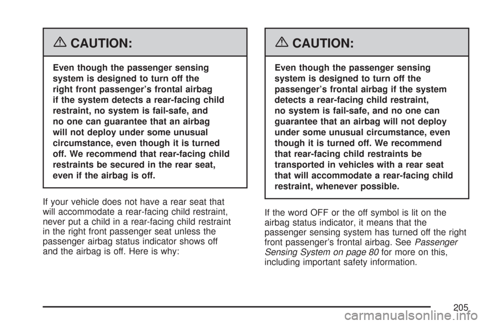 CHEVROLET TRAIL BLAZER 2007 1.G Owners Manual {CAUTION:
Even though the passenger sensing
system is designed to turn off the
right front passenger’s frontal airbag
if the system detects a rear-facing child
restraint, no system is fail-safe, and
