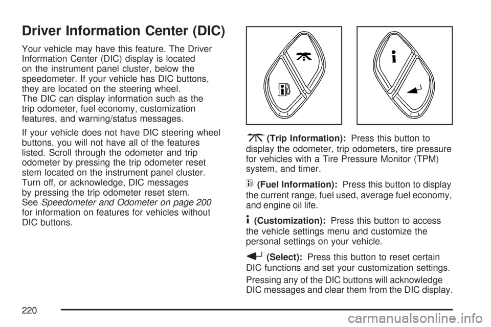 CHEVROLET TRAIL BLAZER 2007 1.G Owners Manual Driver Information Center (DIC)
Your vehicle may have this feature. The Driver
Information Center (DIC) display is located
on the instrument panel cluster, below the
speedometer. If your vehicle has D