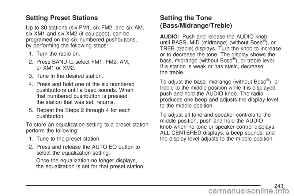 CHEVROLET TRAIL BLAZER 2007 1.G Owners Manual Setting Preset Stations
Up to 30 stations (six FM1, six FM2, and six AM,
six XM1 and six XM2 (if equipped), can be
programed on the six numbered pushbuttons,
by performing the following steps:
1. Turn CHEVROLET TRAIL BLAZER 2007 1.G Owners Manual Setting Preset Stations
Up to 30 stations (six FM1, six FM2, and six AM,
six XM1 and six XM2 (if equipped), can be
programed on the six numbered pushbuttons,
by performing the following steps:
1. Turn