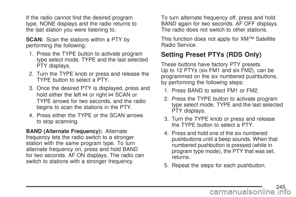 CHEVROLET TRAIL BLAZER 2007 1.G Owners Manual If the radio cannot �nd the desired program
type, NONE displays and the radio returns to
the last station you were listening to.
SCAN:Scan the stations within a PTY by
performing the following:
1. Pre