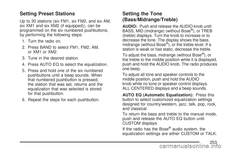 CHEVROLET TRAIL BLAZER 2007 1.G Owners Manual Setting Preset Stations
Up to 30 stations (six FM1, six FM2, and six AM,
six XM1 and six XM2 (if equipped)), can be
programmed on the six numbered pushbuttons,
by performing the following steps:
1. Tu CHEVROLET TRAIL BLAZER 2007 1.G Owners Manual Setting Preset Stations
Up to 30 stations (six FM1, six FM2, and six AM,
six XM1 and six XM2 (if equipped)), can be
programmed on the six numbered pushbuttons,
by performing the following steps:
1. Tu