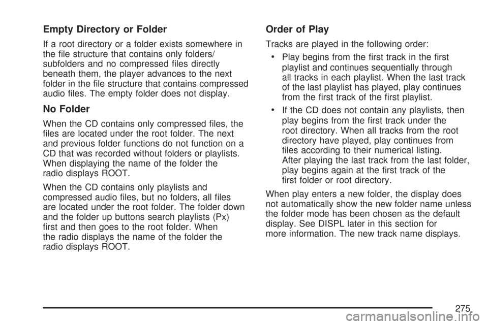 CHEVROLET TRAIL BLAZER 2007 1.G Owners Manual Empty Directory or Folder
If a root directory or a folder exists somewhere in
the �le structure that contains only folders/
subfolders and no compressed �les directly
beneath them, the player advances