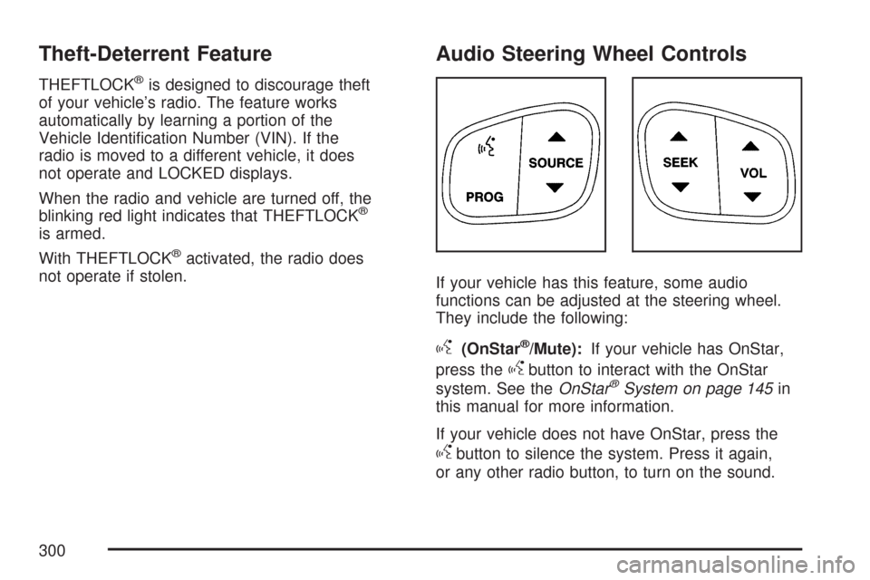 CHEVROLET TRAIL BLAZER 2007 1.G Owners Manual Theft-Deterrent Feature
THEFTLOCK®is designed to discourage theft
of your vehicle’s radio. The feature works
automatically by learning a portion of the
Vehicle Identi�cation Number (VIN). If the
ra