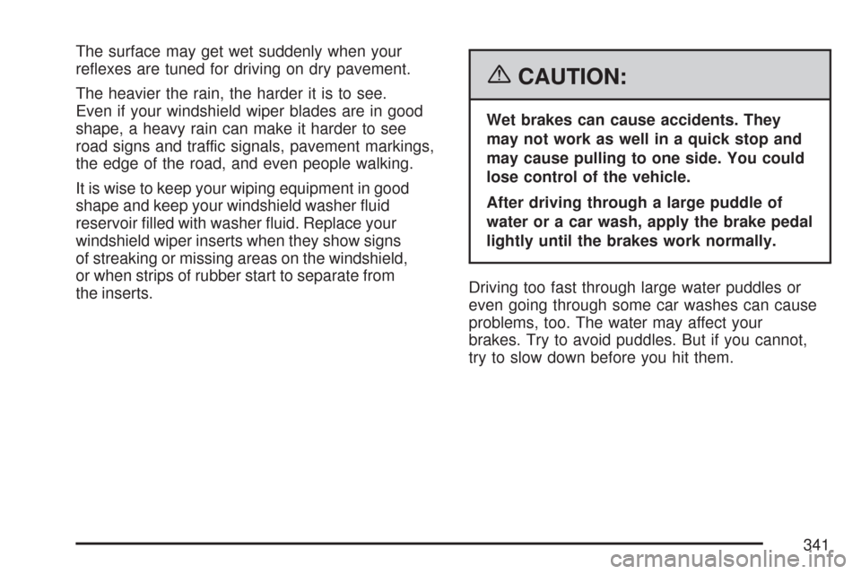 CHEVROLET TRAIL BLAZER 2007 1.G Owners Manual The surface may get wet suddenly when your
re�exes are tuned for driving on dry pavement.
The heavier the rain, the harder it is to see.
Even if your windshield wiper blades are in good
shape, a heavy