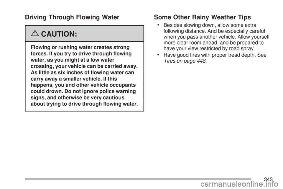 CHEVROLET TRAIL BLAZER 2007 1.G Owners Manual Driving Through Flowing Water
{CAUTION:
Flowing or rushing water creates strong
forces. If you try to drive through �owing
water, as you might at a low water
crossing, your vehicle can be carried away