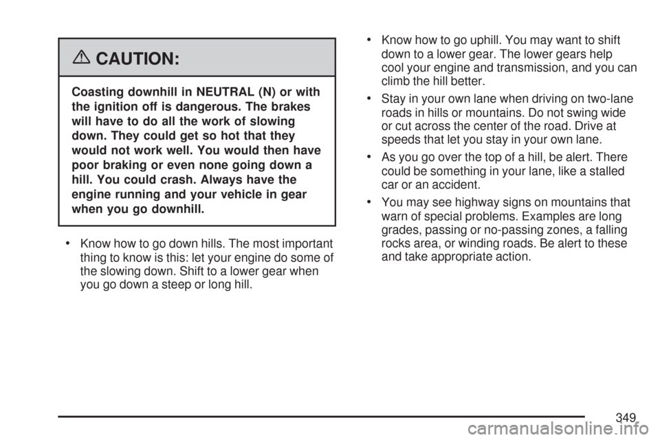 CHEVROLET TRAIL BLAZER 2007 1.G Owners Manual {CAUTION:
Coasting downhill in NEUTRAL (N) or with
the ignition off is dangerous. The brakes
will have to do all the work of slowing
down. They could get so hot that they
would not work well. You woul