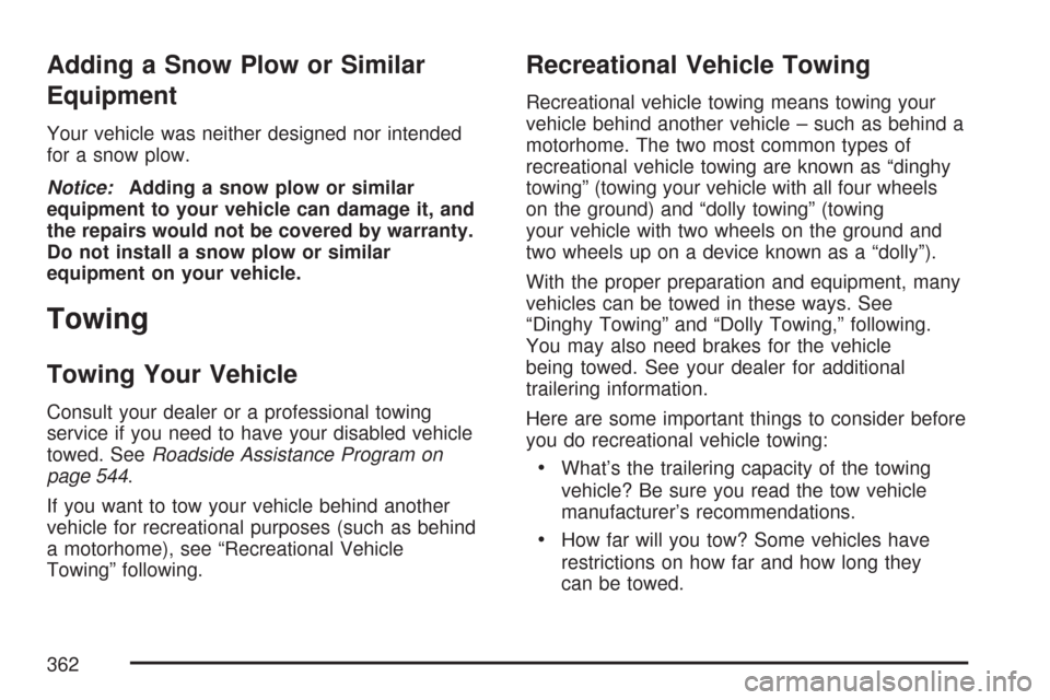 CHEVROLET TRAIL BLAZER 2007 1.G Owners Manual Adding a Snow Plow or Similar
Equipment
Your vehicle was neither designed nor intended
for a snow plow.
Notice:Adding a snow plow or similar
equipment to your vehicle can damage it, and
the repairs wo CHEVROLET TRAIL BLAZER 2007 1.G Owners Manual Adding a Snow Plow or Similar
Equipment
Your vehicle was neither designed nor intended
for a snow plow.
Notice:Adding a snow plow or similar
equipment to your vehicle can damage it, and
the repairs wo