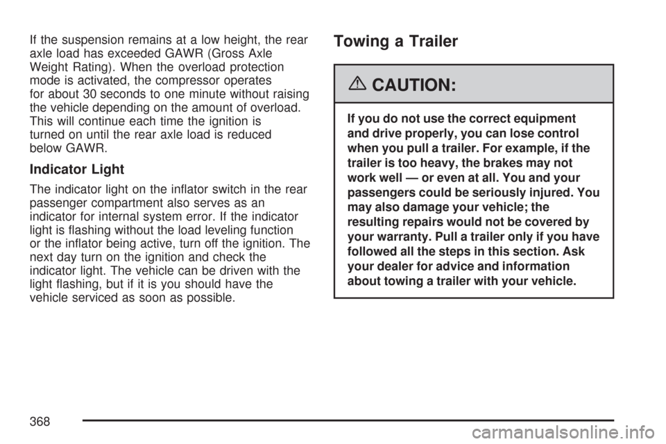CHEVROLET TRAIL BLAZER 2007 1.G Owners Manual If the suspension remains at a low height, the rear
axle load has exceeded GAWR (Gross Axle
Weight Rating). When the overload protection
mode is activated, the compressor operates
for about 30 seconds CHEVROLET TRAIL BLAZER 2007 1.G Owners Manual If the suspension remains at a low height, the rear
axle load has exceeded GAWR (Gross Axle
Weight Rating). When the overload protection
mode is activated, the compressor operates
for about 30 seconds