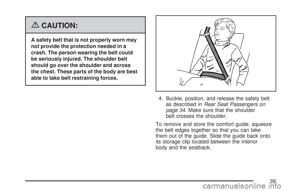 CHEVROLET TRAIL BLAZER 2007 1.G Owners Guide {CAUTION:
A safety belt that is not properly worn may
not provide the protection needed in a
crash. The person wearing the belt could
be seriously injured. The shoulder belt
should go over the shoulde