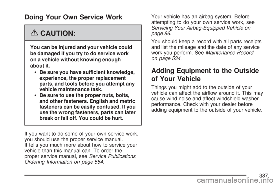 CHEVROLET TRAIL BLAZER 2007 1.G Owners Manual Doing Your Own Service Work
{CAUTION:
You can be injured and your vehicle could
be damaged if you try to do service work
on a vehicle without knowing enough
about it.
Be sure you have sufficient knowl