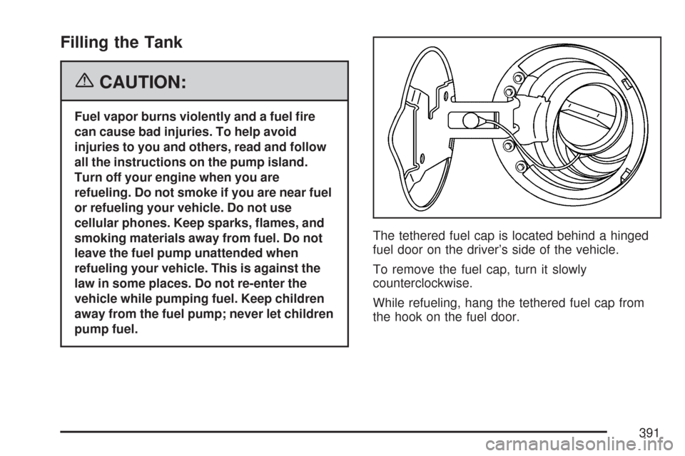 CHEVROLET TRAIL BLAZER 2007 1.G Owners Manual Filling the Tank
{CAUTION:
Fuel vapor burns violently and a fuel �re
can cause bad injuries. To help avoid
injuries to you and others, read and follow
all the instructions on the pump island.
Turn off