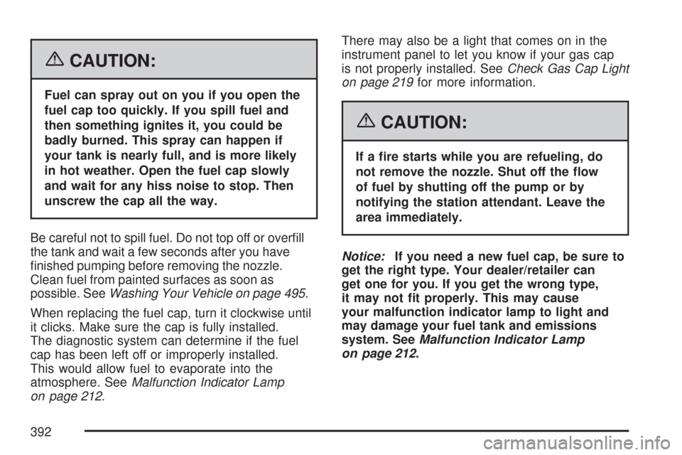 CHEVROLET TRAIL BLAZER 2007 1.G Owners Manual {CAUTION:
Fuel can spray out on you if you open the
fuel cap too quickly. If you spill fuel and
then something ignites it, you could be
badly burned. This spray can happen if
your tank is nearly full,