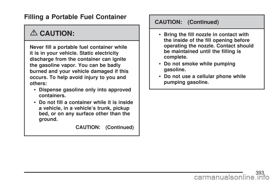 CHEVROLET TRAIL BLAZER 2007 1.G Owners Manual Filling a Portable Fuel Container
{CAUTION:
Never �ll a portable fuel container while
it is in your vehicle. Static electricity
discharge from the container can ignite
the gasoline vapor. You can be b