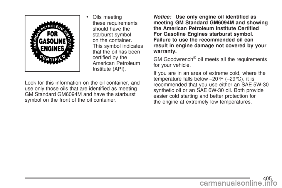 CHEVROLET TRAIL BLAZER 2007 1.G Owners Manual Oils meeting
these requirements
should have the
starburst symbol
on the container.
This symbol indicates
that the oil has been
certi�ed by the
American Petroleum
Institute (API).
Look for this informa