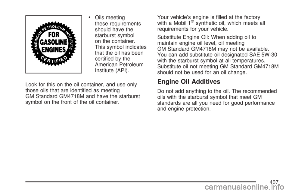 CHEVROLET TRAIL BLAZER 2007 1.G Owners Manual Oils meeting
these requirements
should have the
starburst symbol
on the container.
This symbol indicates
that the oil has been
certi�ed by the
American Petroleum
Institute (API).
Look for this on the 