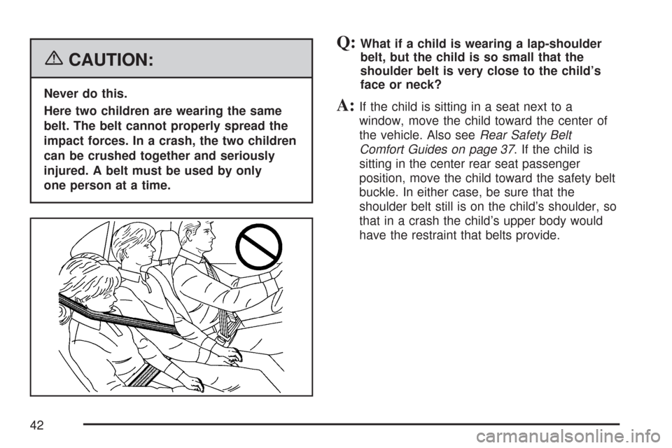 CHEVROLET TRAIL BLAZER 2007 1.G Service Manual {CAUTION:
Never do this.
Here two children are wearing the same
belt. The belt cannot properly spread the
impact forces. In a crash, the two children
can be crushed together and seriously
injured. A b