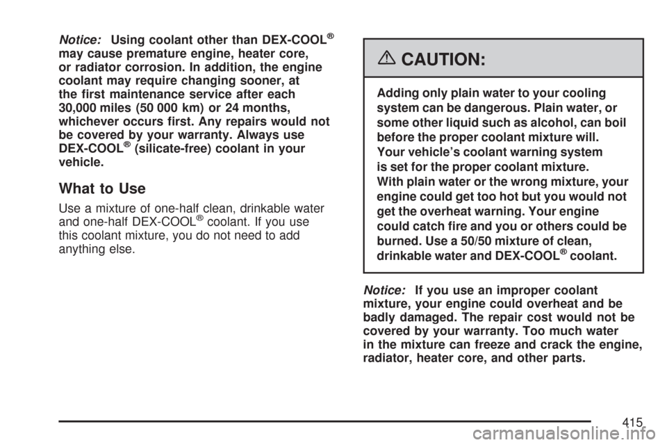 CHEVROLET TRAIL BLAZER 2007 1.G Owners Manual Notice:Using coolant other than DEX-COOL®
may cause premature engine, heater core,
or radiator corrosion. In addition, the engine
coolant may require changing sooner, at
the �rst maintenance service 