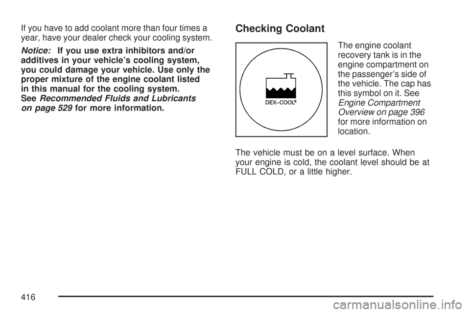 CHEVROLET TRAIL BLAZER 2007 1.G Owners Manual If you have to add coolant more than four times a
year, have your dealer check your cooling system.
Notice:If you use extra inhibitors and/or
additives in your vehicle’s cooling system,
you could da