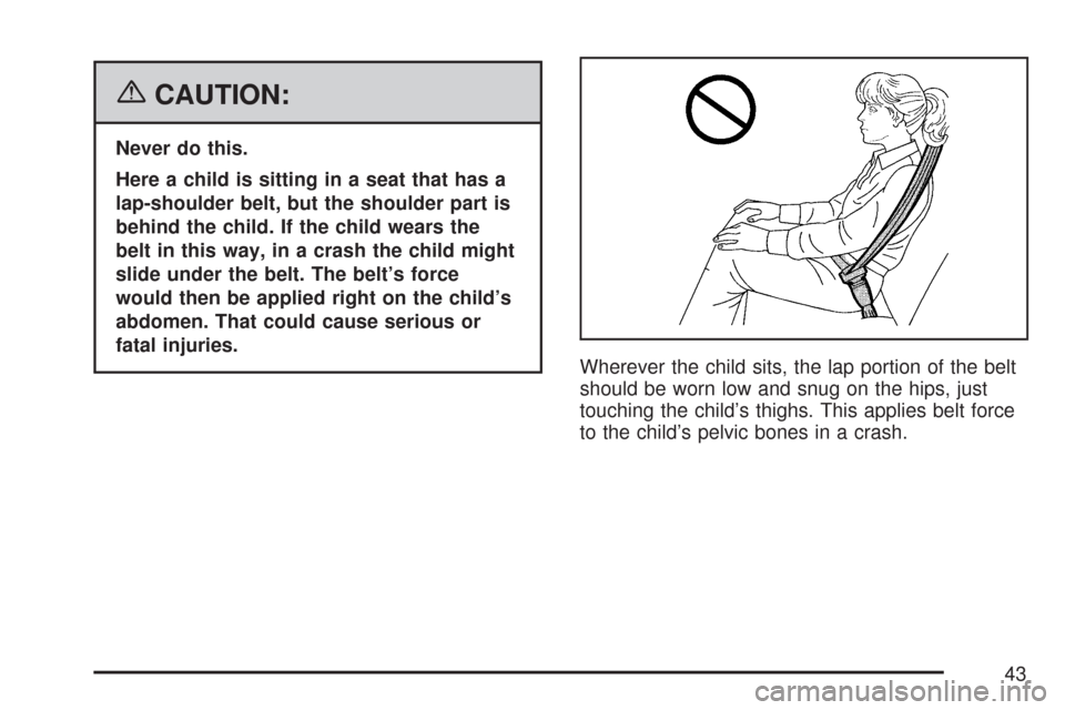 CHEVROLET TRAIL BLAZER 2007 1.G Service Manual {CAUTION:
Never do this.
Here a child is sitting in a seat that has a
lap-shoulder belt, but the shoulder part is
behind the child. If the child wears the
belt in this way, in a crash the child might
