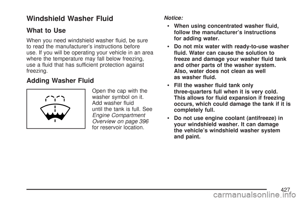 CHEVROLET TRAIL BLAZER 2007 1.G Owners Manual Windshield Washer Fluid
What to Use
When you need windshield washer �uid, be sure
to read the manufacturer’s instructions before
use. If you will be operating your vehicle in an area
where the tempe
