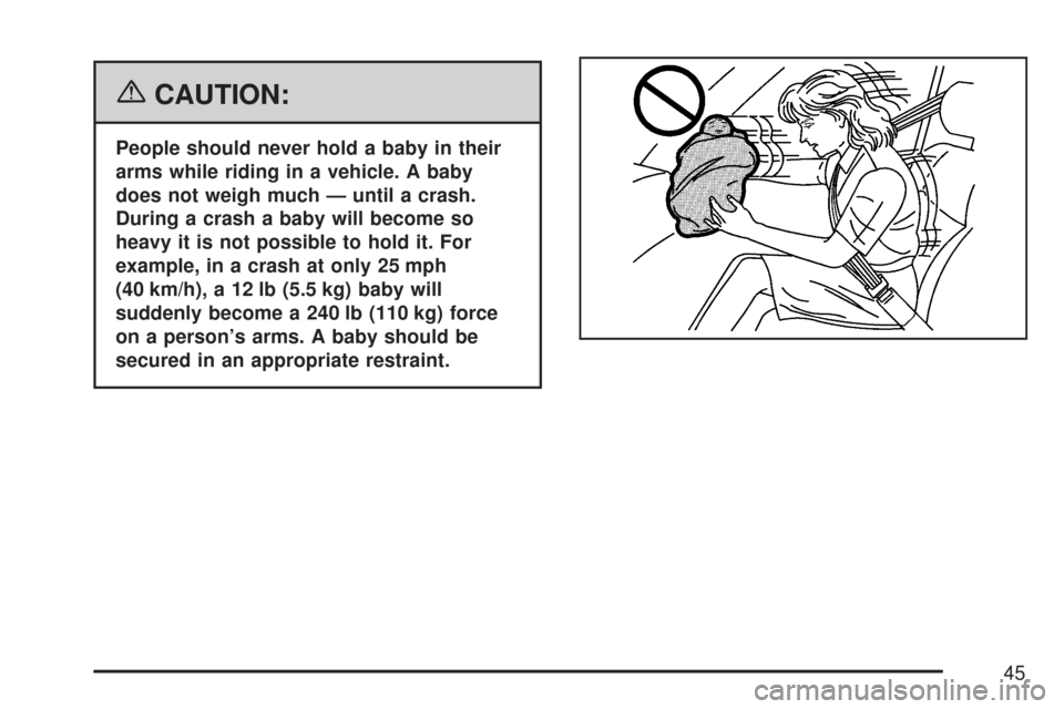 CHEVROLET TRAIL BLAZER 2007 1.G Service Manual {CAUTION:
People should never hold a baby in their
arms while riding in a vehicle. A baby
does not weigh much — until a crash.
During a crash a baby will become so
heavy it is not possible to hold i