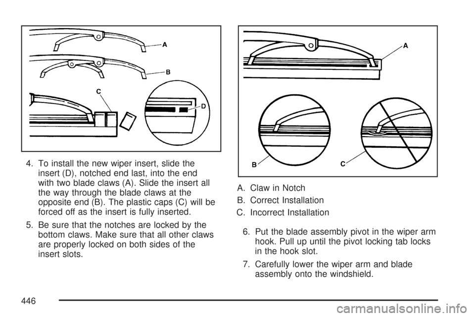 CHEVROLET TRAIL BLAZER 2007 1.G Owners Manual 4. To install the new wiper insert, slide the
insert (D), notched end last, into the end
with two blade claws (A). Slide the insert all
the way through the blade claws at the
opposite end (B). The pla