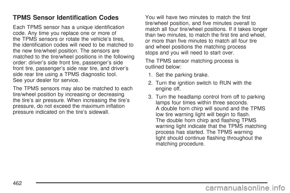 CHEVROLET TRAIL BLAZER 2007 1.G Owners Manual TPMS Sensor Identi�cation Codes
Each TPMS sensor has a unique identi�cation
code. Any time you replace one or more of
the TPMS sensors or rotate the vehicle’s tires,
the identi�cation codes will nee