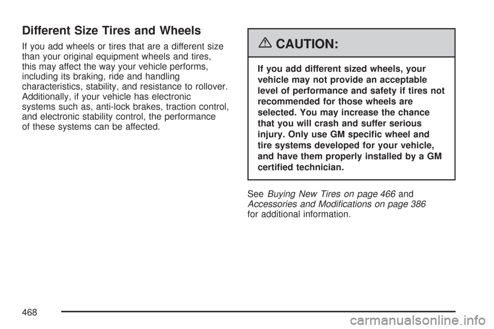 CHEVROLET TRAIL BLAZER 2007 1.G Owners Manual Different Size Tires and Wheels
If you add wheels or tires that are a different size
than your original equipment wheels and tires,
this may affect the way your vehicle performs,
including its braking