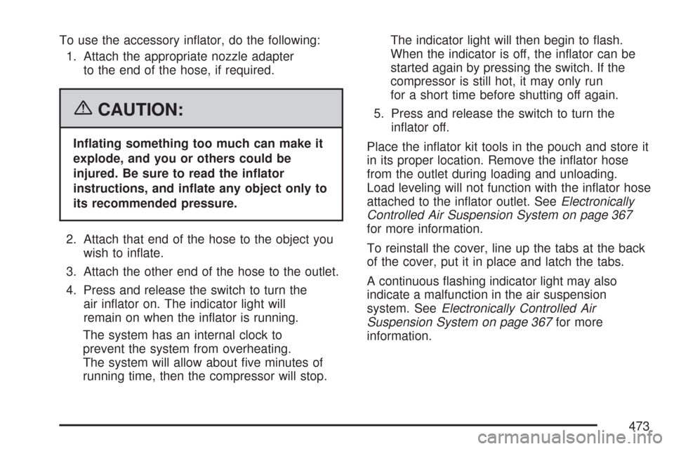 CHEVROLET TRAIL BLAZER 2007 1.G Owners Manual To use the accessory in�ator, do the following:
1. Attach the appropriate nozzle adapter
to the end of the hose, if required.
{CAUTION:
In�ating something too much can make it
explode, and you or othe