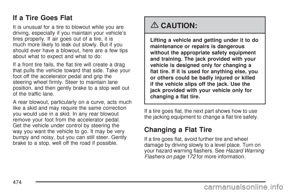 CHEVROLET TRAIL BLAZER 2007 1.G Owners Manual If a Tire Goes Flat
It is unusual for a tire to blowout while you are
driving, especially if you maintain your vehicle’s
tires properly. If air goes out of a tire, it is
much more likely to leak out