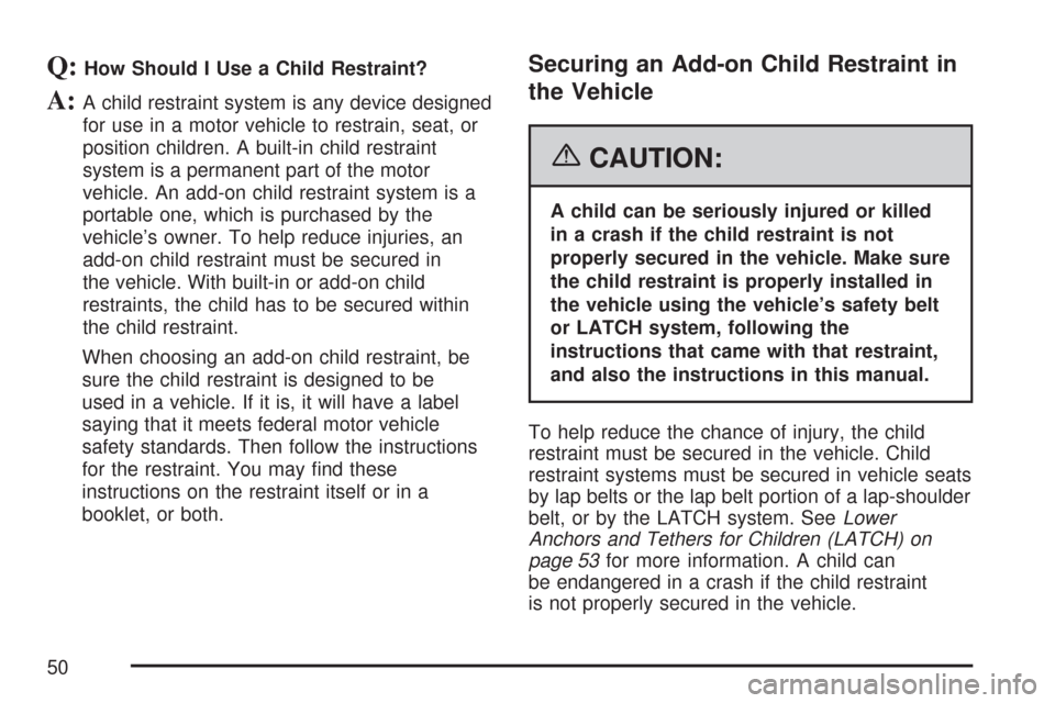 CHEVROLET TRAIL BLAZER 2007 1.G Service Manual Q:How Should I Use a Child Restraint?
A:A child restraint system is any device designed
for use in a motor vehicle to restrain, seat, or
position children. A built-in child restraint
system is a perma