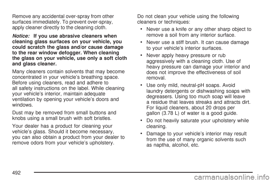 CHEVROLET TRAIL BLAZER 2007 1.G Owners Manual Remove any accidental over-spray from other
surfaces immediately. To prevent over-spray,
apply cleaner directly to the cleaning cloth.
Notice:If you use abrasive cleaners when
cleaning glass surfaces 