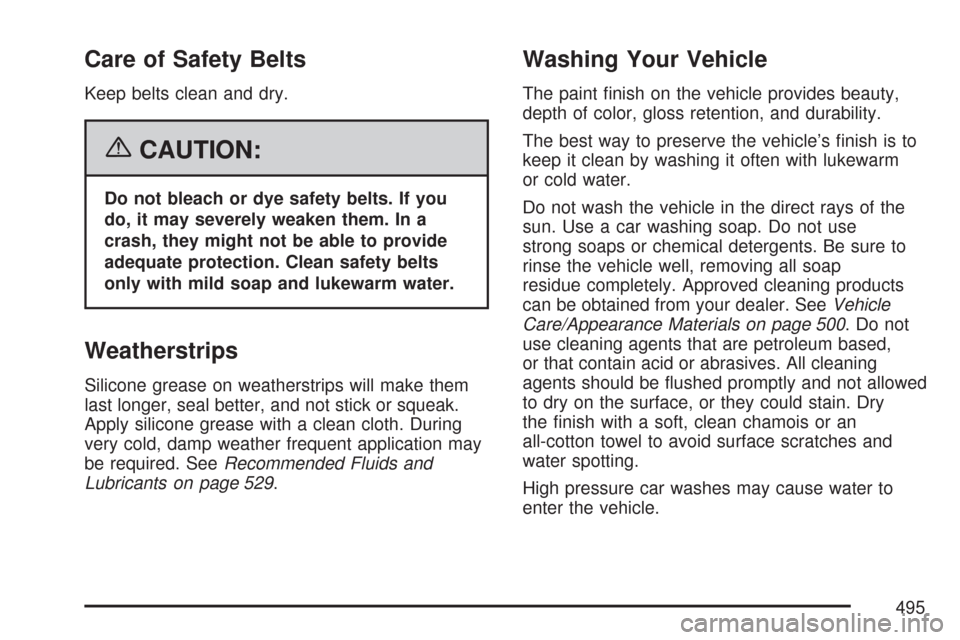 CHEVROLET TRAIL BLAZER 2007 1.G Owners Manual Care of Safety Belts
Keep belts clean and dry.
{CAUTION:
Do not bleach or dye safety belts. If you
do, it may severely weaken them. In a
crash, they might not be able to provide
adequate protection. C