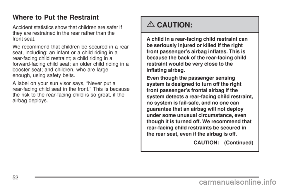 CHEVROLET TRAIL BLAZER 2007 1.G Workshop Manual Where to Put the Restraint
Accident statistics show that children are safer if
they are restrained in the rear rather than the
front seat.
We recommend that children be secured in a rear
seat, includi CHEVROLET TRAIL BLAZER 2007 1.G Workshop Manual Where to Put the Restraint
Accident statistics show that children are safer if
they are restrained in the rear rather than the
front seat.
We recommend that children be secured in a rear
seat, includi